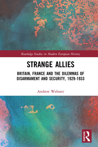 Strange Allies Britain France And The Dilemmas Of Disarmament And Security 19291933 Andrew Webster Professor Of European History