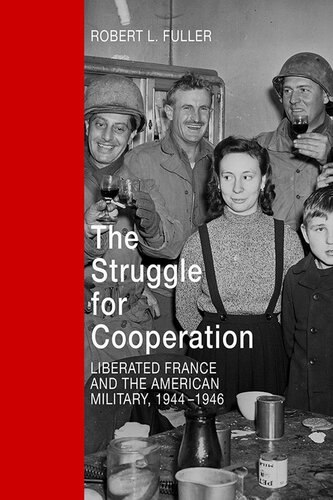 The Struggle For Cooperation Liberated France And The American Military 19441946 Robert L Fuller