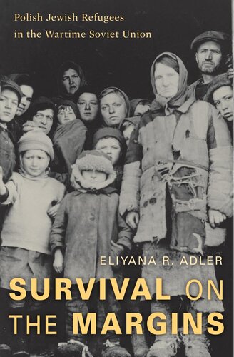 Survival On The Margins Polish Jewish Refugees In The Wartime Soviet Union Eliyana R Adler