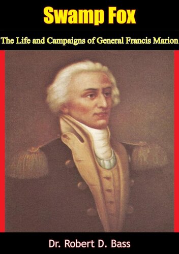 Swamp Fox The Life And Campaigns Of General Francis Marion Dr Robert D Bass