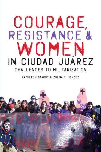 Courage Resistance And Women In Ciudad Jurez Challenges To Militarization Kathleen Staudt