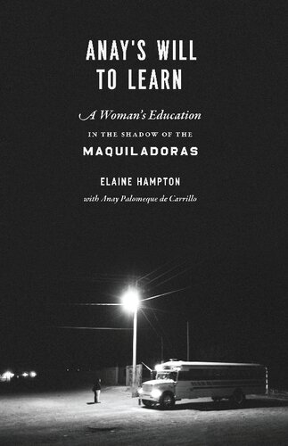 Anays Will To Learn A Womans Education In The Shadow Of The Maquiladoras 1st Edition Elaine Hampton