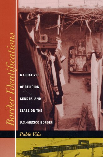 Border Identifications Narratives Of Religion Gender And Class On The Usmexico Border Pablo Vila