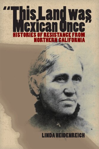 This Land Was Mexican Once Histories Of Resistance From Northern California Linda Heidenreich