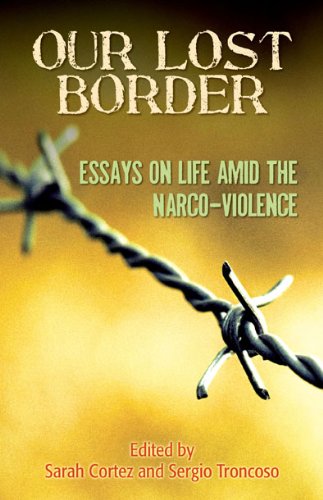 Our Lost Border Essays On Life Amid The Narcoviolence Sarah Cortez
