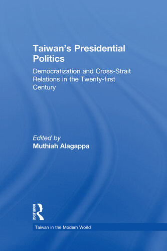 Taiwans Presidential Politics Democratization And Crossstrait Relations In The Twentyfirst Century Muthiah Alagappa