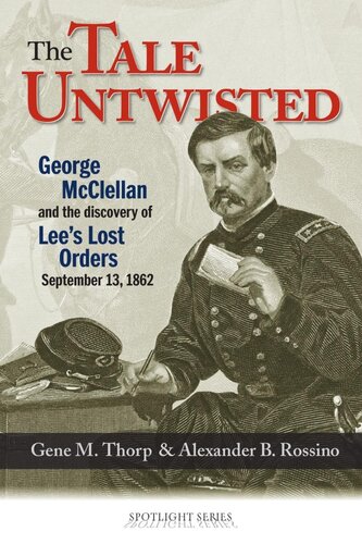 The Tale Untwisted George Mcclellan And The Discovery Of Lees Lost Orders September 13 1862 Gene M Thorp Alexander B Rossino