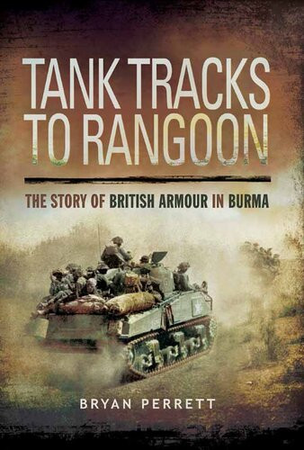 Tank Tracks To Rangoon The Story Of British Armour In Burma Bryan Perrett