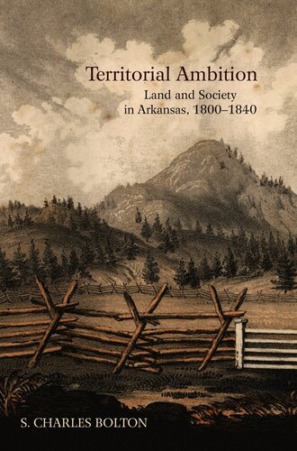 Territorial Ambition Land And Society In Arkansas 18001840 S Charles Bolton
