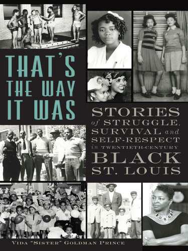 Thats The Way It Was Stories Of Struggle Survival And Selfrespect In Twentiethcentury Black St Louis Vida Goldman Prince