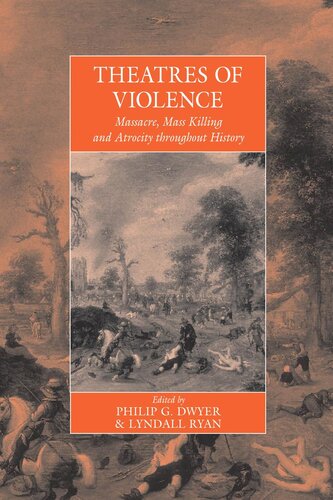 Theatres Of Violence Massacre Mass Killing And Atrocity Throughout History Illustrated Philip G Dwyer Dwyer