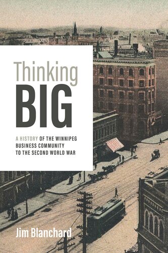 Thinking Big A History Of The Winnipeg Business Community To The Second World War Jim Blanchard