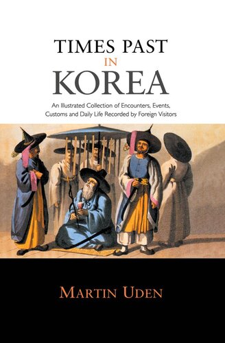 Times Past In Korea An Illustrated Collection Of Encounters Customs And Daily Life Recorded By Foreign Visitors Martin Uden