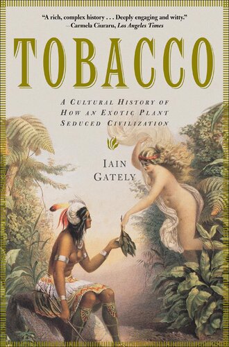 Tobacco A Cultural History Of How An Exotic Plant Seduced Civilization Iain Gately