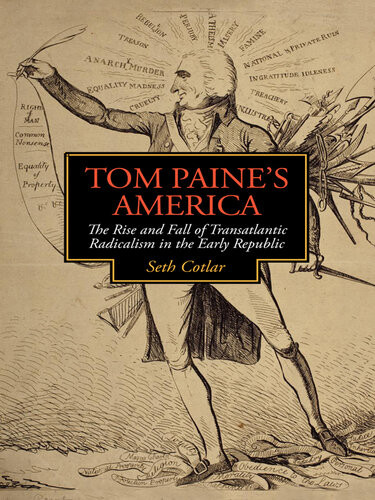 Tom Paines America The Rise And Fall Of Transatlantic Radicalism In The Early Republic Seth Cotlar