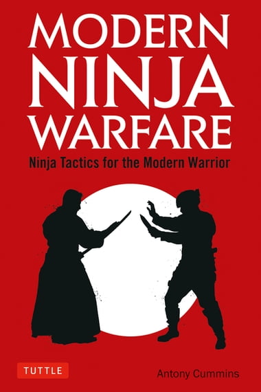 Modern Ninja Warfare Ninja Tactics And Methods For The Modern Warrior Antony Cummins