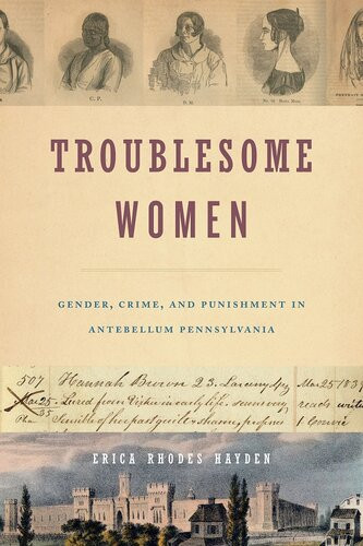 Troublesome Women Gender Crime And Punishment In Antebellum Pennsylvania Erica Rhodes Hayden