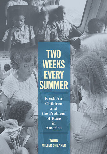 Two Weeks Every Summer Fresh Air Children And The Problem Of Race In America Tobin Miller Shearer