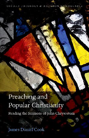 Preaching And Popular Christianity Reading The Sermons Of John Chrysostom James Daniel Cook