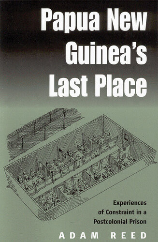 Papua New Guineas Last Place Experiences Of Constraint In A Postcolonial Prison Adam Reed
