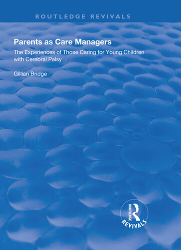 Parents As Care Managers The Experiences Of Those Caring For Young Children With Cerebral Palsy Gillian Bridge