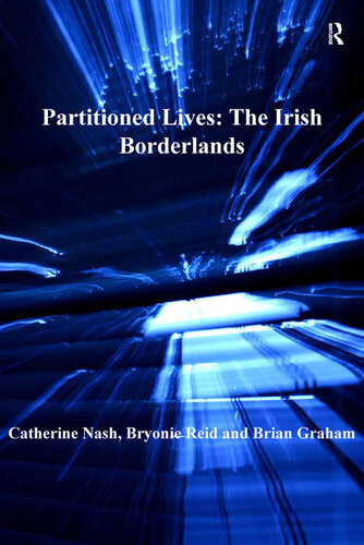 Partitioned Lives The Irish Borderlands 1st Edition Catherine Nash Bryonie Reid