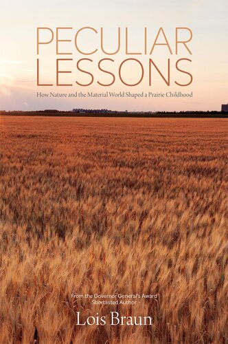 Peculiar Lessons How Nature And The Physical World Shaped A Prairie Childhood Lois Braun