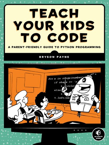 Teach Your Kids To Code A Parentfriendly Guide To Python Programming 1st Edition Bryson Payne