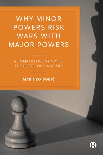 Why Minor Powers Risk Wars With Major Powers A Comparative Study Of The Postcold War Era 1st Edition Marinko Bobi