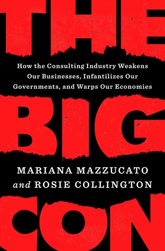 The Big Con How The Consulting Industry Weakens Our Businesses Infantilizes Our Governments And Warps Our Economies Mariana Mazzucato