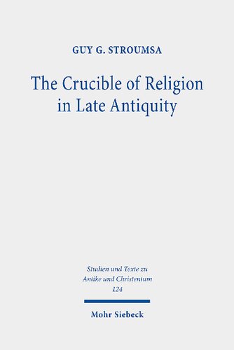 The Crucible Of Religion In Late Antiquity Selected Essays Guy G Stroumsa
