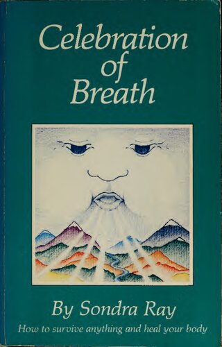 Celebration Of Breath Rebirthing Book Ii Or How To Survive Anything And Heal Your Body Sondra Ray