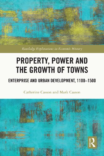 Property Power And The Growth Of Towns Enterprise And Urban Development 11001500 Catherine Casson