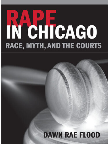 Rape In Chicago Race Myth And The Courts Women Gender And Sexuality In American History 1st Edition Dawn Rae Flood