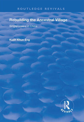 Rebuilding The Ancestral Village Singaporeans In China Routledge Revivals 1st Edition Kung Eng Kuah