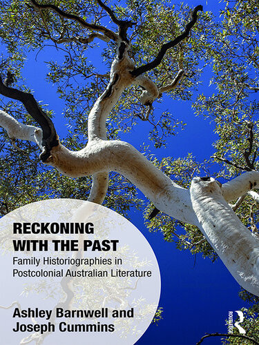 Reckoning With The Past Family Historiographies In Postcolonial Australian Literature Ashley Barnwell Joseph Cummins