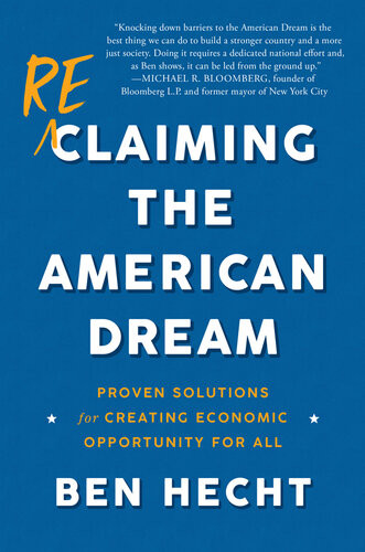 Reclaiming The American Dream Proven Solutions For Creating Economic Opportunity For All Ben Hecht