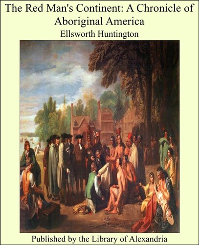 The Red Mans Continent A Chronicle Of Aboriginal America Ellsworth Huntington