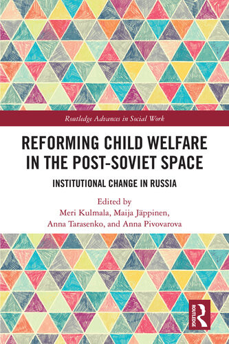 Reforming Child Welfare In The Postsoviet Space Institutional Change In Russia Routledge Advances In Social Work 1st Edition Meri Kulmala Editor