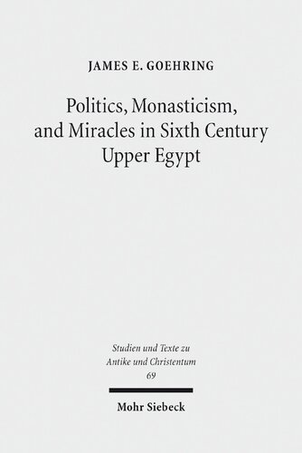 Politics Monasticism And Miracles In Sixth Century Upper Egypt A Critical Edition And Translation Of The Coptic Texts On Abraham Of Farshut James E Goehring