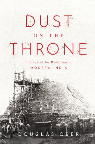 Dust On The Throne The Search For Buddhism In Modern India 1st Edition Douglas Ober