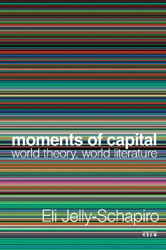 Moments Of Capital World Theory World Literature 1st Edition Eli Jellyschapiro