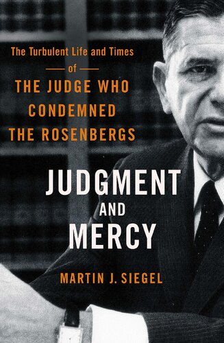 Judgment And Mercy The Turbulent Life And Times Of The Judge Who Condemned The Rosenbergs Martin J Siegel