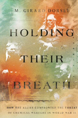 Holding Their Breath How The Allies Confronted The Threat Of Chemical Warfare In World War Ii M Girard Dorsey