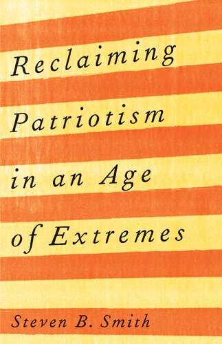 Reclaiming Patriotism In An Age Of Extremes Steven B Smith