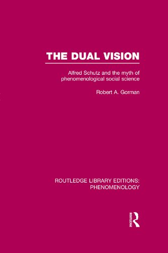 The Dual Vision Alfred Schutz And The Myth Of Phenomenological Social Science Robert Gorman