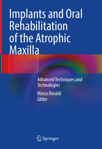Implants And Oral Rehabilitation Of The Atrophic Maxilla Advanced Techniques And Technologies Marco Rinald