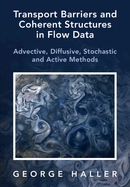 Transport Barriers And Coherent Structures In Flow Data Advective Diffusive Stochastic And Active Methods George Haller