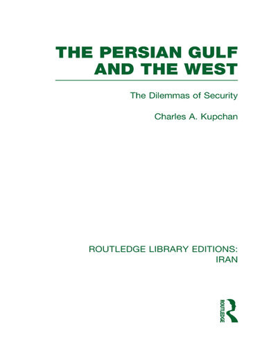 The Persian Gulf And The West Rle Iran D Routledge Library Editions Iran 1st Edition Charles Kupchan