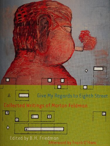 Give My Regards To Eighth Street Collected Writings Of Morton Feldman Morton Feldman Bh Friedman Editor